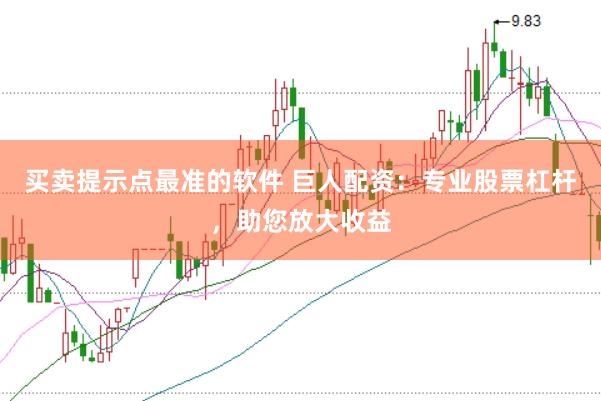 买卖提示点最准的软件 巨人配资：专业股票杠杆，助您放大收益