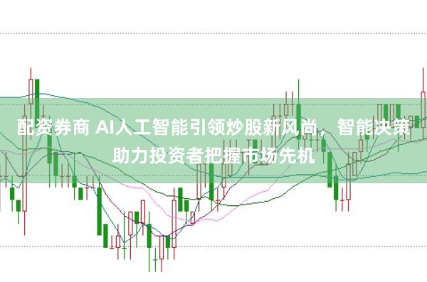 配资券商 AI人工智能引领炒股新风尚，智能决策助力投资者把握市场先机