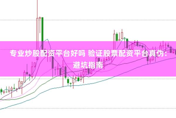 专业炒股配资平台好吗 验证股票配资平台真伪：避坑指南