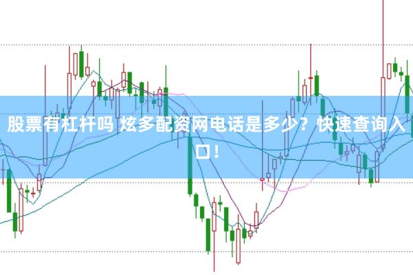 股票有杠杆吗 炫多配资网电话是多少？快速查询入口！
