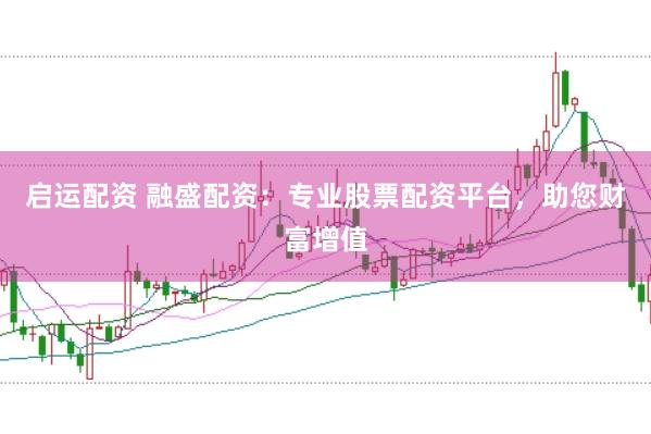 启运配资 融盛配资：专业股票配资平台，助您财富增值