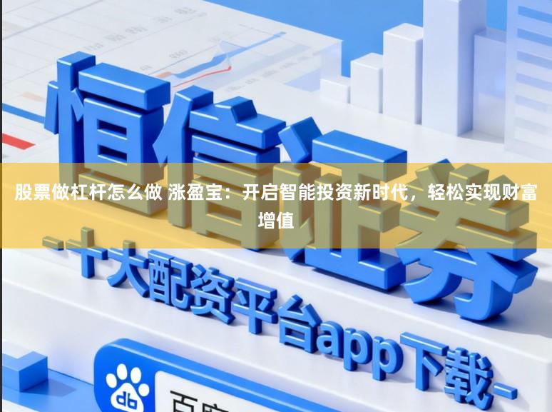 股票做杠杆怎么做 涨盈宝:开启智能投资新时代,轻松实现财富增值