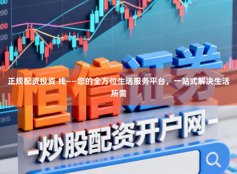 正规配资投资 线——您的全方位生活服务平台,一站式解决生活所需