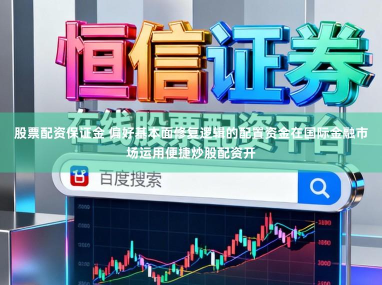 股票配资保证金 偏好基本面修复逻辑的配置资金在国际金融市场运用便捷炒股配资开
