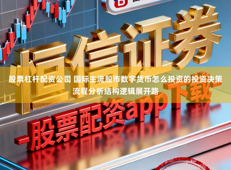 股票杠杆配资公司 国际主流股市数字货币怎么投资的投资决策流程分析结构逻辑展开路