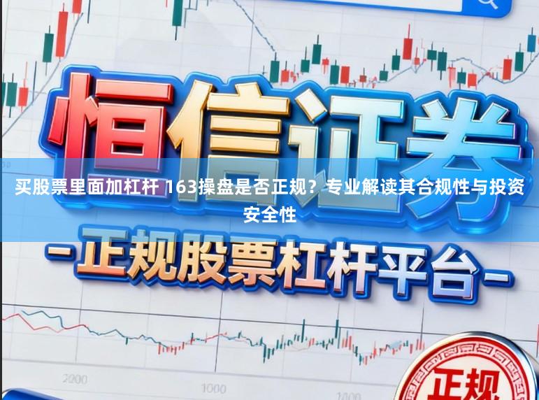 买股票里面加杠杆 163操盘是否正规?专业解读其合规性与投资安全性