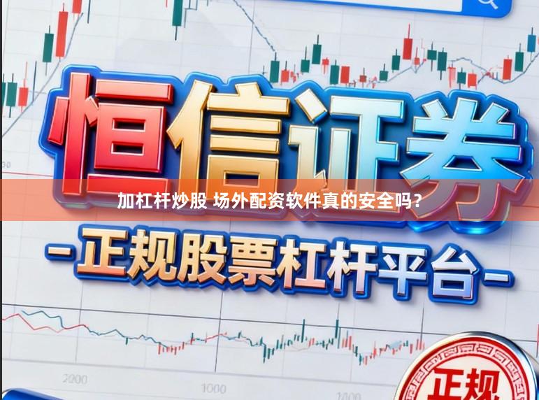 加杠杆炒股 场外配资软件真的安全吗？