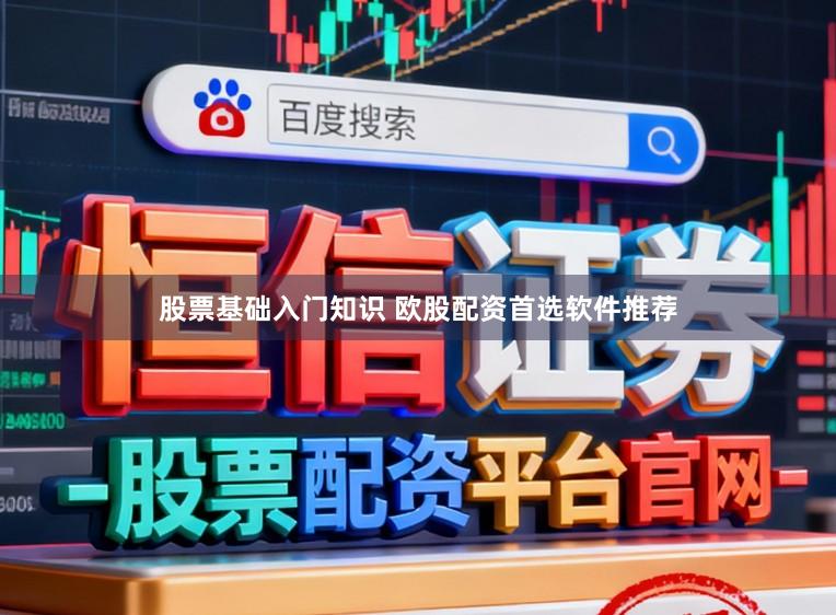 股票基础入门知识 欧股配资首选软件推荐