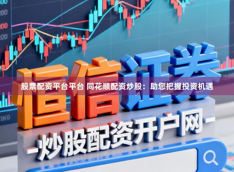 股票配资平台平台 同花顺配资炒股:助您把握投资机遇