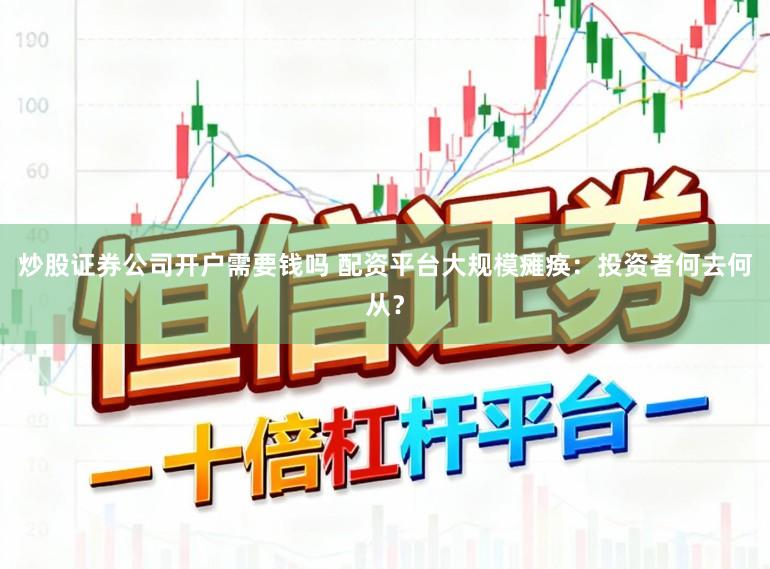 炒股证券公司开户需要钱吗 配资平台大规模瘫痪：投资者何去何从？