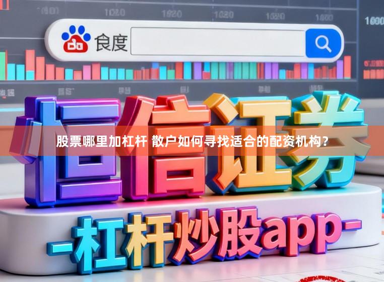 股票哪里加杠杆 散户如何寻找适合的配资机构？