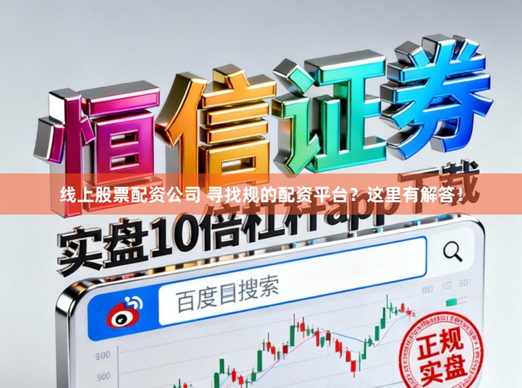 线上股票配资公司 寻找规的配资平台？这里有解答！