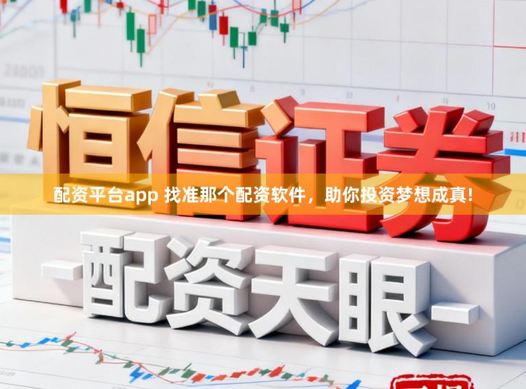 配资平台app 找准那个配资软件，助你投资梦想成真!