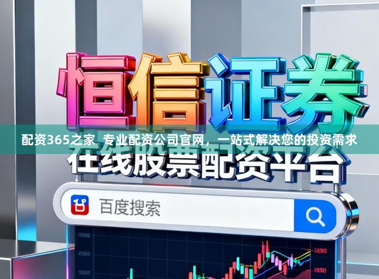 配资365之家  专业配资公司官网，一站式解决您的投资需求
