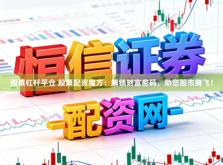 股票杠杆平仓 股票配资魔方：解锁财富密码，助您股市腾飞！